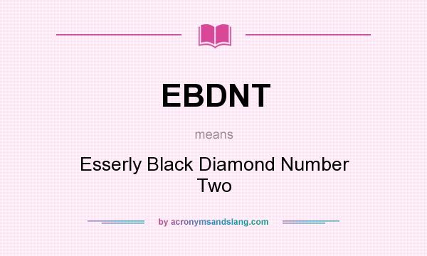 What does EBDNT mean? It stands for Esserly Black Diamond Number Two
