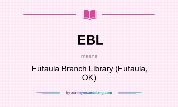 What does EBL mean? It stands for Eufaula Branch Library (Eufaula, OK)