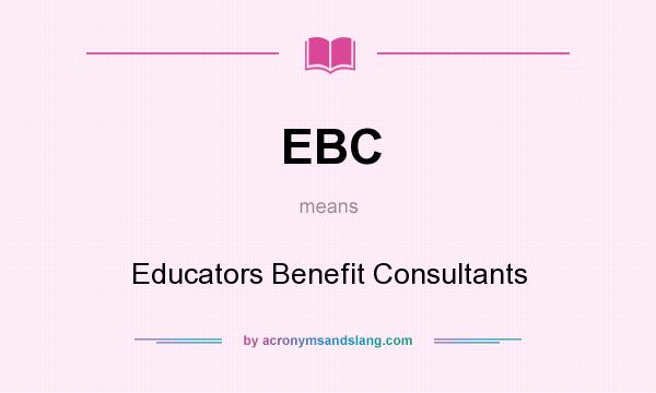 What does EBC mean? It stands for Educators Benefit Consultants