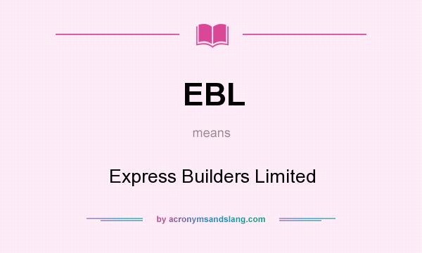 What does EBL mean? It stands for Express Builders Limited