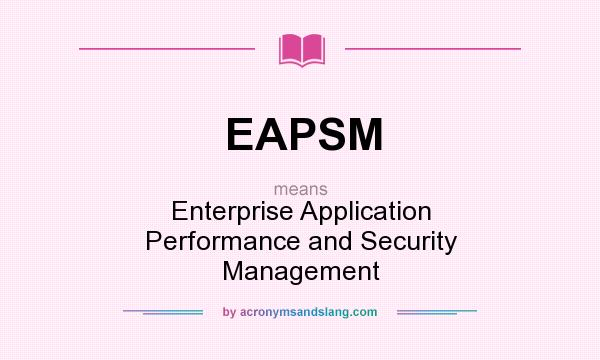 What does EAPSM mean? It stands for Enterprise Application Performance and Security Management