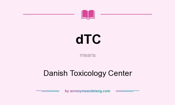 What does dTC mean? It stands for Danish Toxicology Center
