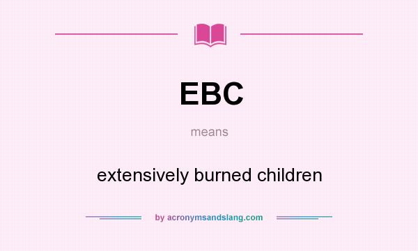 What does EBC mean? It stands for extensively burned children