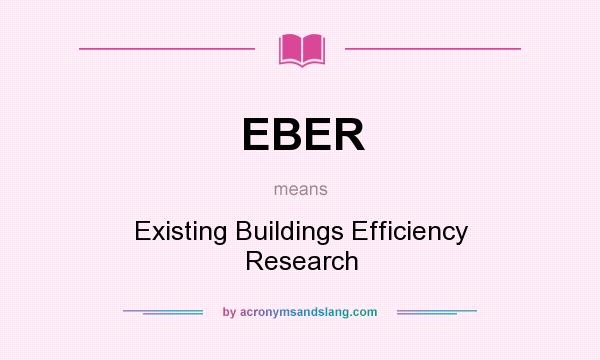What does EBER mean? It stands for Existing Buildings Efficiency Research
