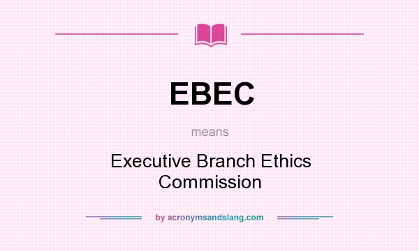 What does EBEC mean? It stands for Executive Branch Ethics Commission