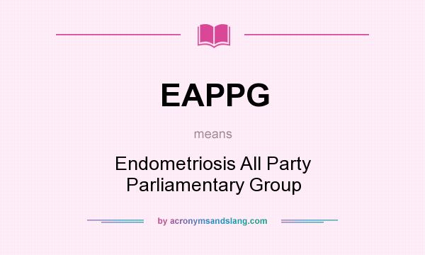 What does EAPPG mean? It stands for Endometriosis All Party Parliamentary Group