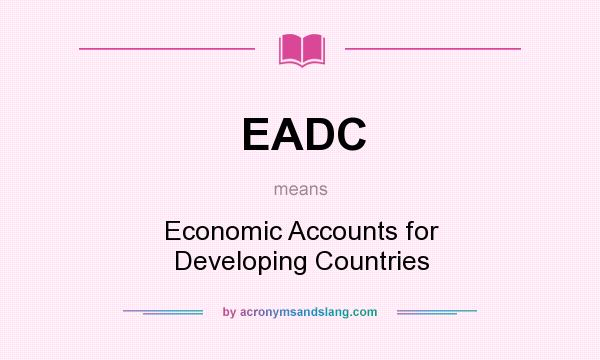 What does EADC mean? It stands for Economic Accounts for Developing Countries