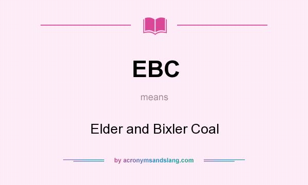 What does EBC mean? It stands for Elder and Bixler Coal