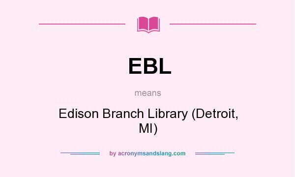 What does EBL mean? It stands for Edison Branch Library (Detroit, MI)