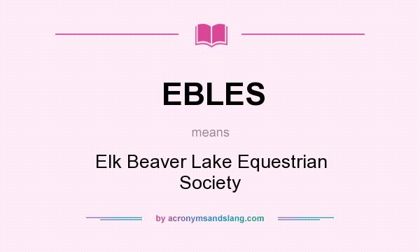 What does EBLES mean? It stands for Elk Beaver Lake Equestrian Society