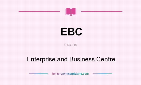 What does EBC mean? It stands for Enterprise and Business Centre