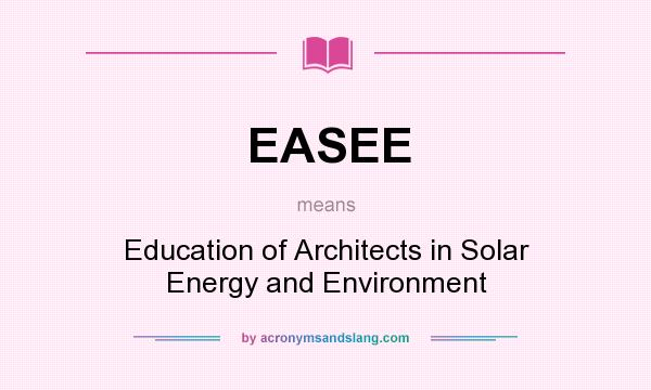 What does EASEE mean? It stands for Education of Architects in Solar Energy and Environment