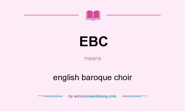 What does EBC mean? It stands for english baroque choir