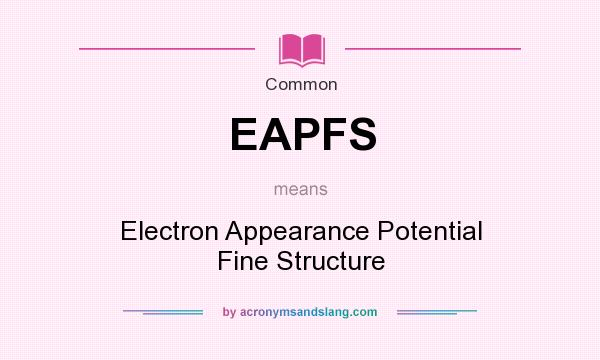 What does EAPFS mean? It stands for Electron Appearance Potential Fine Structure