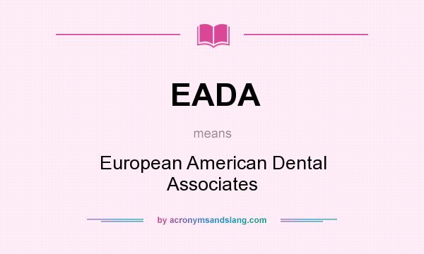 What does EADA mean? It stands for European American Dental Associates
