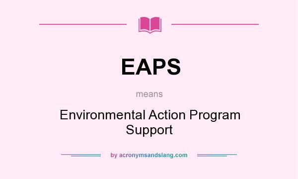 What does EAPS mean? It stands for Environmental Action Program Support