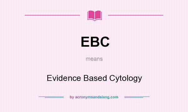 What does EBC mean? It stands for Evidence Based Cytology