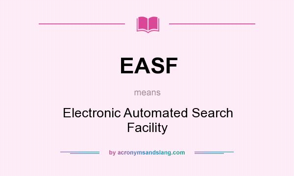 What does EASF mean? It stands for Electronic Automated Search Facility