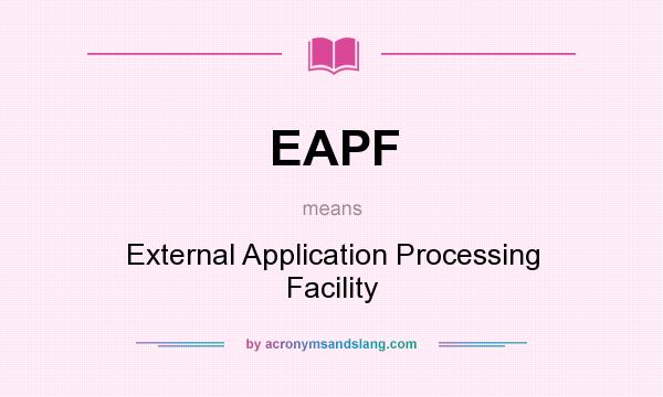 What does EAPF mean? It stands for External Application Processing Facility