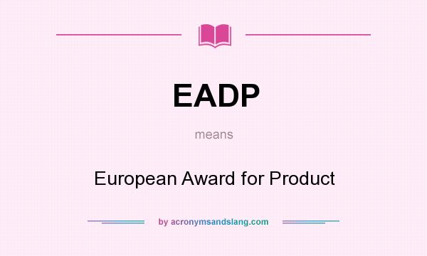 What does EADP mean? It stands for European Award for Product