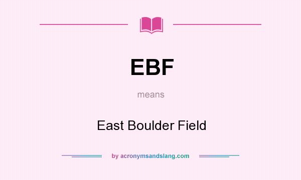 What does EBF mean? It stands for East Boulder Field