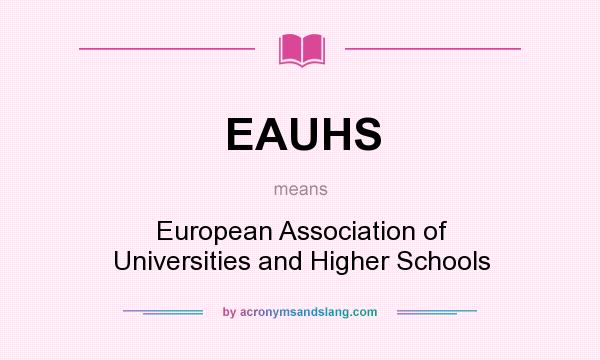 What does EAUHS mean? It stands for European Association of Universities and Higher Schools