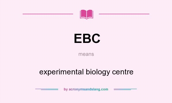 What does EBC mean? It stands for experimental biology centre