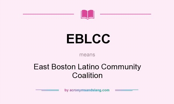 What does EBLCC mean? It stands for East Boston Latino Community Coalition