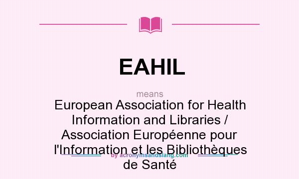 What does EAHIL mean? It stands for European Association for Health Information and Libraries / Association Européenne pour l`Information et les Bibliothèques de Santé