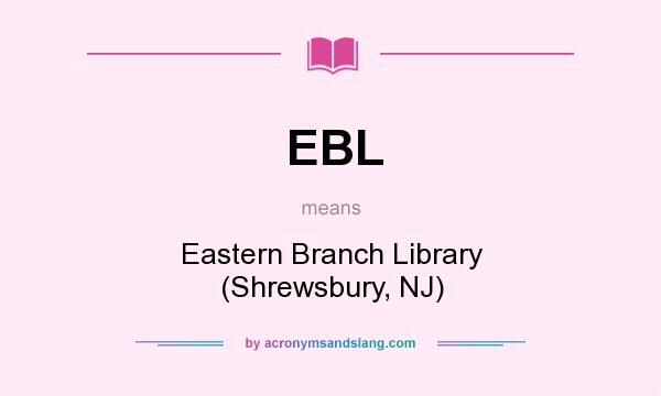 What does EBL mean? It stands for Eastern Branch Library (Shrewsbury, NJ)
