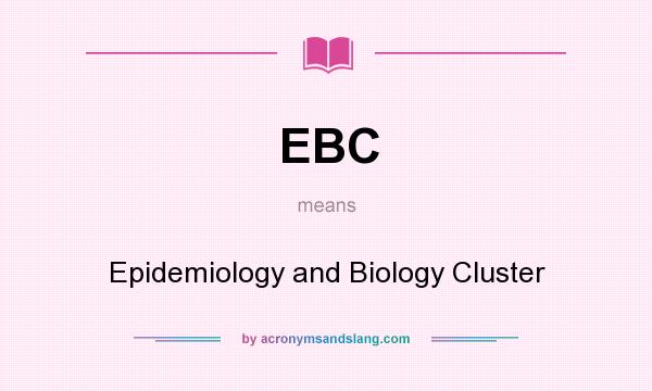 What does EBC mean? It stands for Epidemiology and Biology Cluster