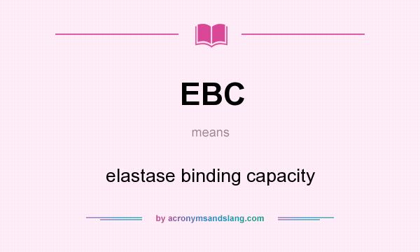 What does EBC mean? It stands for elastase binding capacity