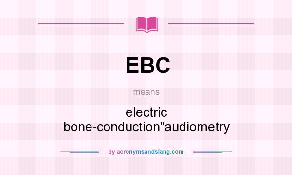 What does EBC mean? It stands for electric bone-conduction