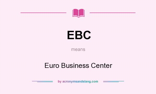 What does EBC mean? It stands for Euro Business Center