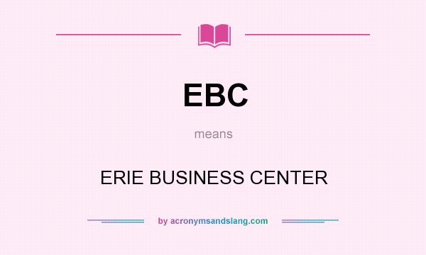 What does EBC mean? It stands for ERIE BUSINESS CENTER