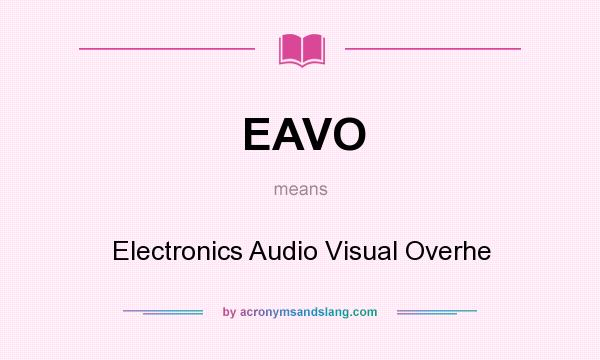 What does EAVO mean? It stands for Electronics Audio Visual Overhe