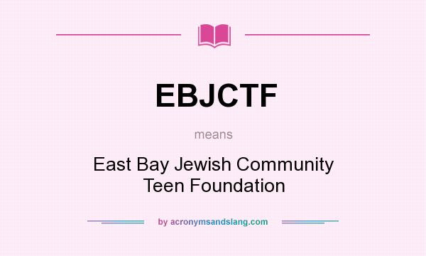 What does EBJCTF mean? It stands for East Bay Jewish Community Teen Foundation
