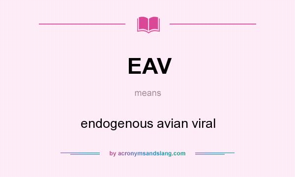 What does EAV mean? It stands for endogenous avian viral