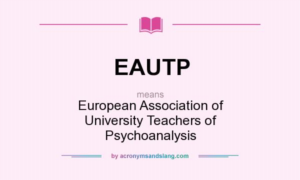 What does EAUTP mean? It stands for European Association of University Teachers of Psychoanalysis