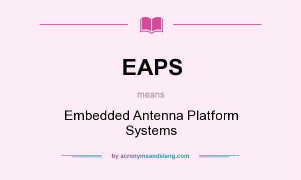 What does EAPS mean? It stands for Embedded Antenna Platform Systems
