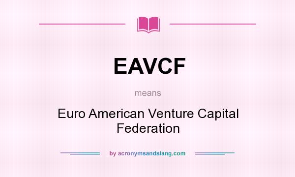 What does EAVCF mean? It stands for Euro American Venture Capital Federation