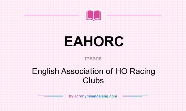 What does EAHORC mean? It stands for English Association of HO Racing Clubs