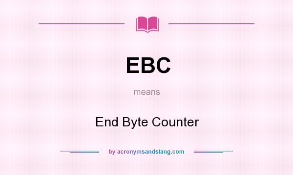 What does EBC mean? It stands for End Byte Counter