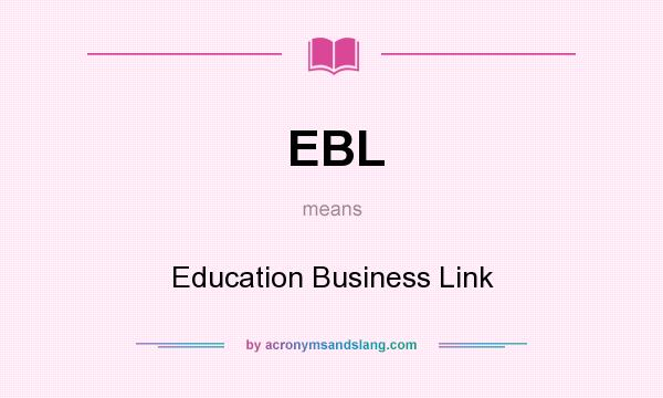 What does EBL mean? It stands for Education Business Link