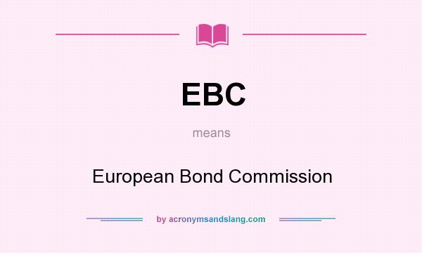What does EBC mean? It stands for European Bond Commission