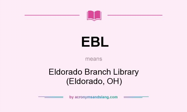 What does EBL mean? It stands for Eldorado Branch Library (Eldorado, OH)