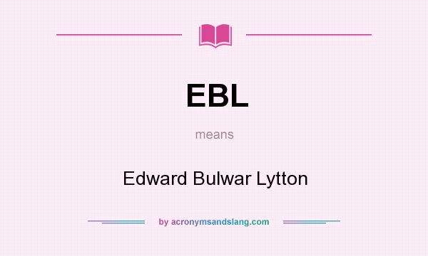 What does EBL mean? It stands for Edward Bulwar Lytton