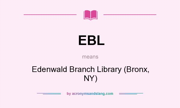 What does EBL mean? It stands for Edenwald Branch Library (Bronx, NY)