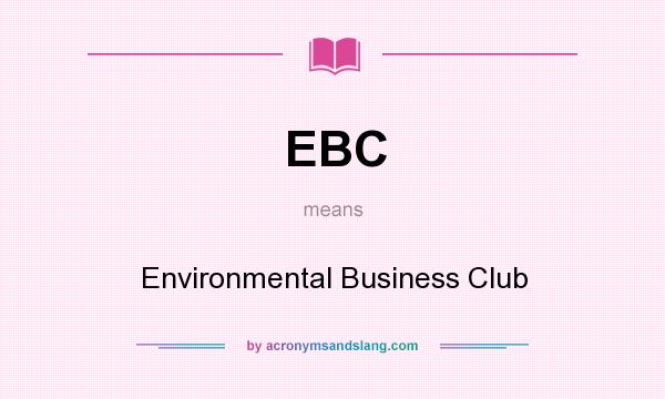 What does EBC mean? It stands for Environmental Business Club