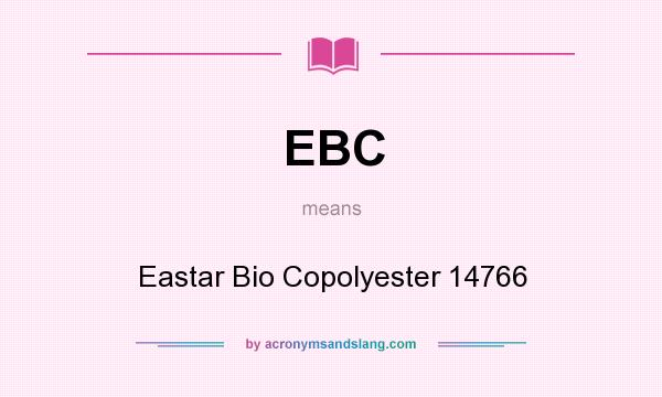 What does EBC mean? It stands for Eastar Bio Copolyester 14766